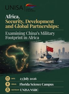 Pretoria – The University of South Africa’s National Security Representative Council [UNISA NSRC], Hosted a critical dialogue on 23 July 2026 at the Florida Science Campus under the theme:”Africa, Security, Development and Global Partnerships: Examining China’s Military Footprint in Africa.”